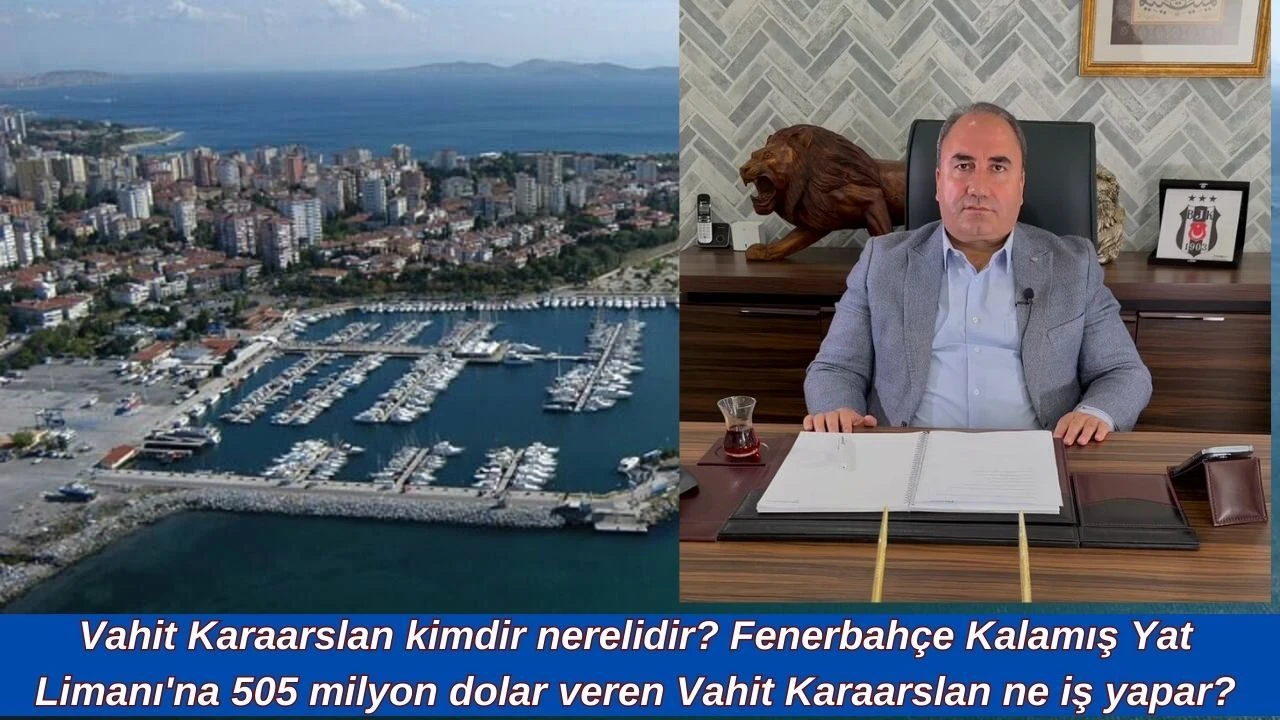 Kalamış Yat Limanı için 505 milyon dolar teklif veren Vahit Karaarslan kimdir?