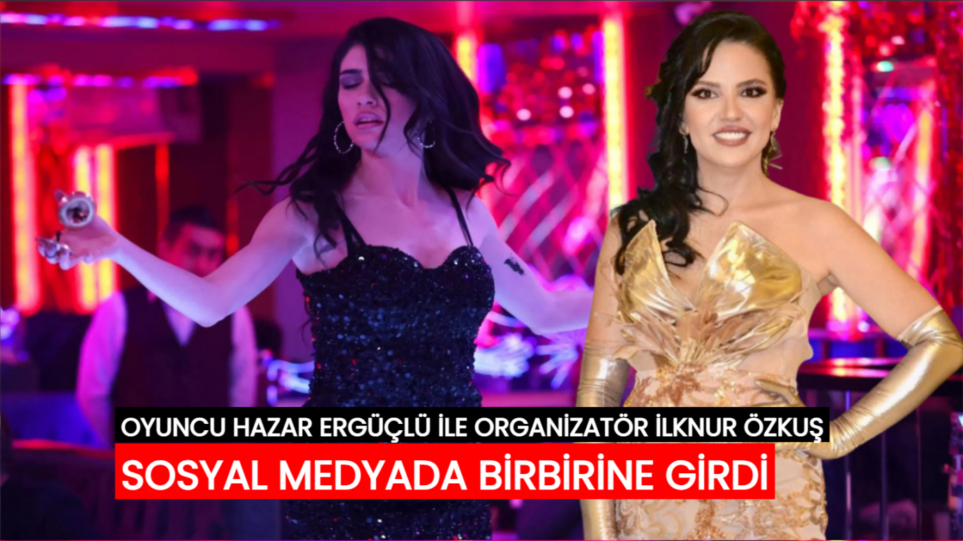 Organizatör İlknur Özkuş ile Hazar Ergüçlü sosyal medyada birbirine girdi