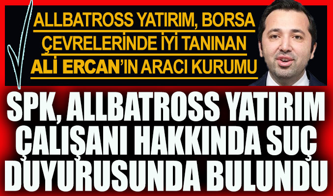 SPK, Allbatross Yatırım çalışanı hakkında suç duyurusunda bulundu
