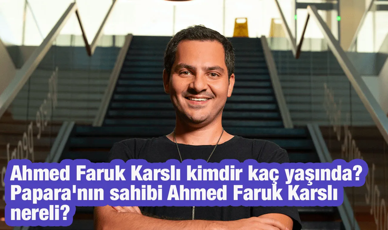 Papara'nın Kurucusu Ahmed Faruk Karslı Kimdir?