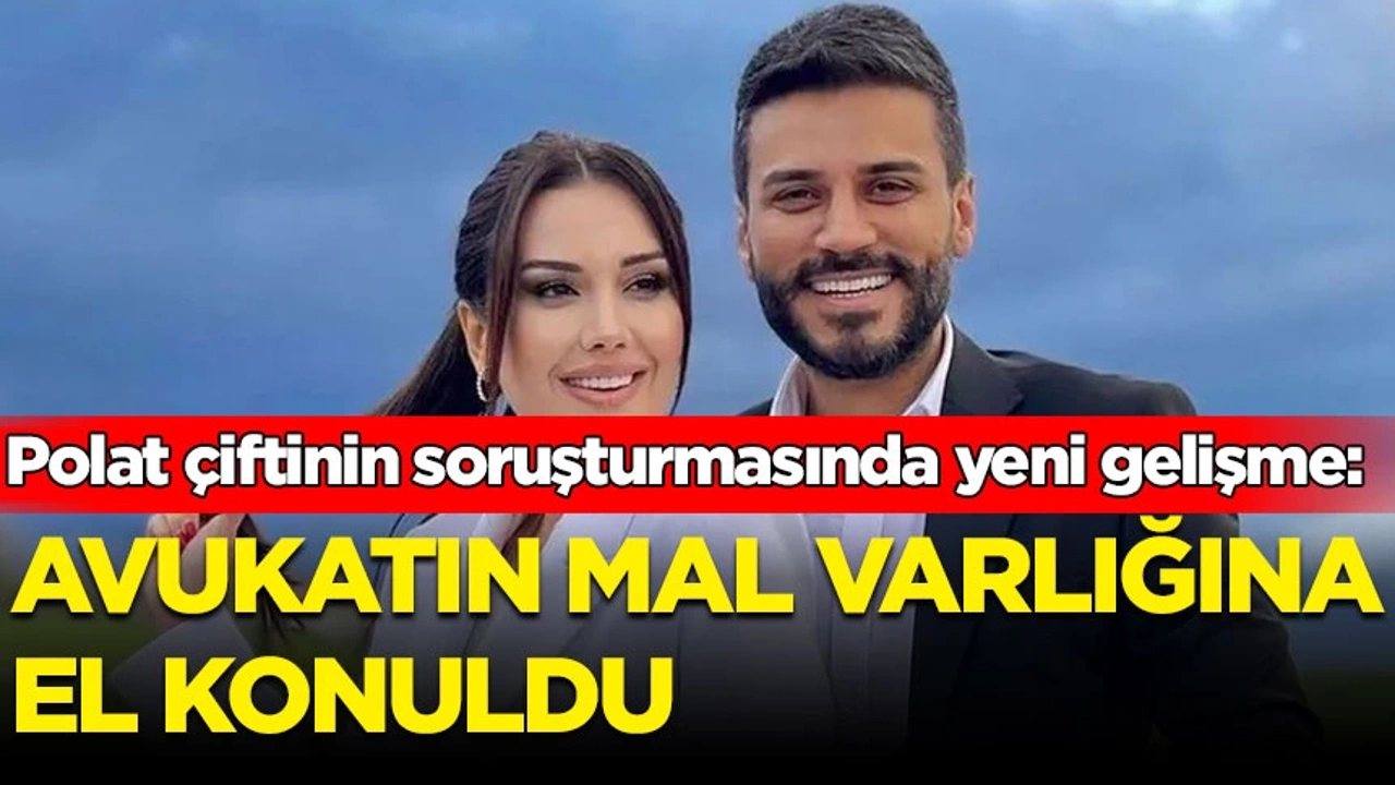 Polat çiftinin mali işlerine bakan avukatın mal varlıklarına tedbir konuldu